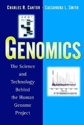 Genomics: The Science and Technology Behind the Human Genome Project by Cantor, Charles R.