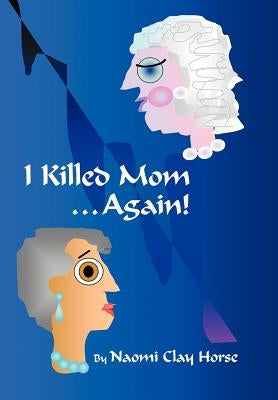 I Killed Mom . . . Again!: A True Story by Horse, Naomi Clay