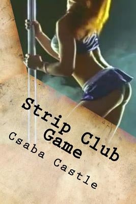 Strip Club Game: From customer to slayer with a license to score by Castle, Csaba