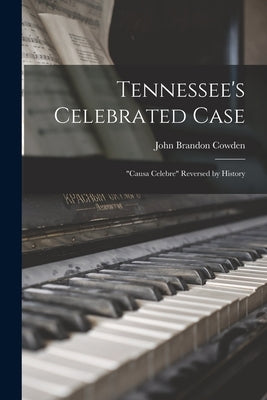 Tennessee's Celebrated Case: "causa Celebre" Reversed by History by Cowden, John Brandon 1876-