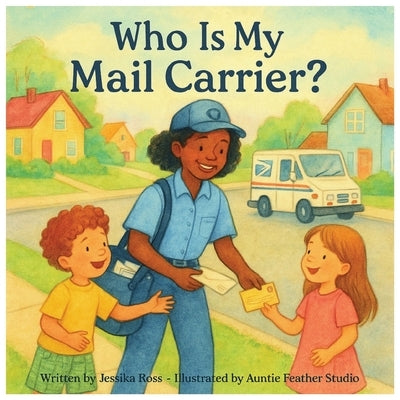 Who is my Mail Carrier?: A Rhyming Children's Book About Mail Carriers, Community, and Everyday Heroes by Studio, Auntie Feather