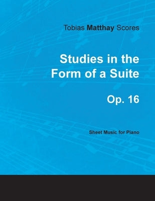 Tobias Matthay Scores - Studies in the Form of a Suite, Op. 16 - Sheet Music for Piano by Matthay, Tobias