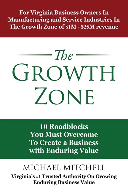 The Growth Zone: 10 Roadblocks You Must Overcome To Create a Business with Enduring Value by Mitchell, Michael