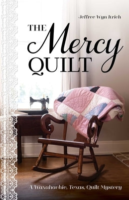 The Mercy Quilt: A Waxahachie, Texas, Quilt Mystery, Book 2 by Itrich, Jeffree Wyn