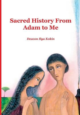 Sacred History from Adam to Me by Kokin, Ilya