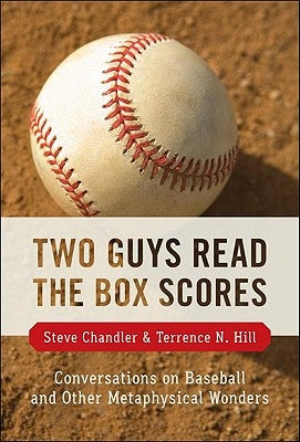 Two Guys Read the Box Scores: Conversations on Baseball and Other Metaphysical Wonders by Chandler, Steve