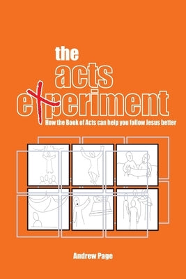 The Acts Experiment: How the Book of Acts can help you follow Jesus better by Page, Andrew