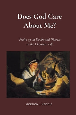 Does God Care About Me?: Psalm 73 on Doubts and Distress in the Christian Life by Keddie, Gordon
