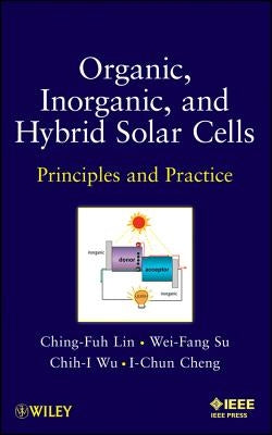 Organic, Inorganic and Hybrid Solar Cells: Principles and Practice by Lin, Ching-Fuh