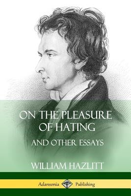 On the Pleasure of Hating: and Other Essays by Hazlitt, William