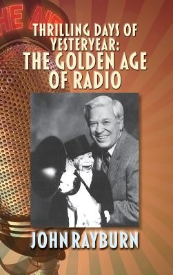 Thrilling Days of Yesteryear: The Golden Age of Radio (Hardback) by Rayburn, John