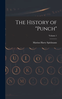 The History of "Punch"; Volume 1 by Spielmann, Marion Harry