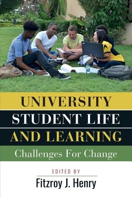 University Student Life and Learning: Challenges for Change by Henry, Fitzroy J.