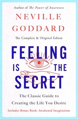 Feeling Is the Secret: The Classic Guide to Creating the Life You Desire by Goddard, Neville
