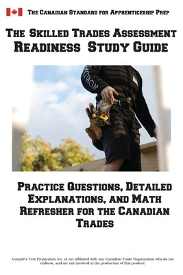 Skilled Trades Assessment Readiness Study Guide: Practice Questions, Detailed Explanations, and Math Refresher for the Canadian Trades by Complete Test Preparation Inc