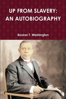 Up from Slavery: An Autobiography by Washington, Booker T.