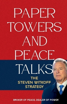 Paper Towers and Peace Talks: The Steven Witkoff Strategy by Ahadi, Borna