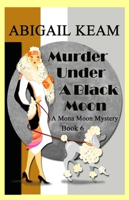 Murder Under A Black Moon: A 1930s Mona Moon Historical Cozy Mystery by Keam, Abigail