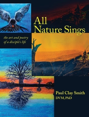 All Nature Sings: the art and poetry of a disciple's life by Smith, Paul Clay