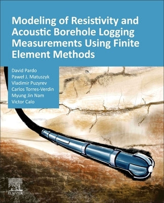Modeling of Resistivity and Acoustic Borehole Logging Measurements Using Finite Element Methods by Pardo, David
