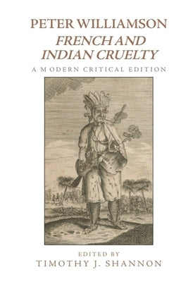 Peter Williamson, French and Indian Cruelty: A Modern Critical Edition by Shannon, Timothy
