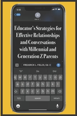 Educator's Strategies for Effective Relationships and Conversations with Millennial and Generation Z Parents by Fields, Frederick L.