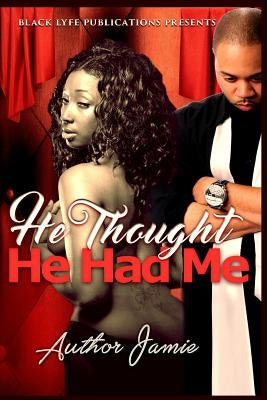He Thought He Had Me by Jamie, Author