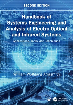 Handbook of Systems Engineering and Analysis of Electro-Optical and Infrared Systems: Applications, Tools, and Techniques by Arrasmith, William Wolfgang