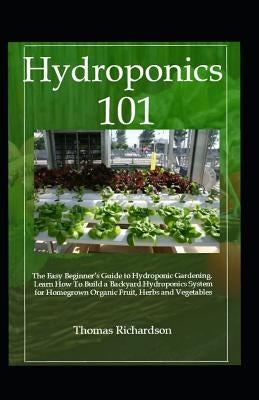 Hydroponics 101: Learn How to Build a Backyard Hydroponics System. by Richardson, Thomas
