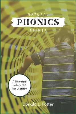 Natural Phonics Primer: A Universal Safety Net for Literacy by Potter, Donald L. L.