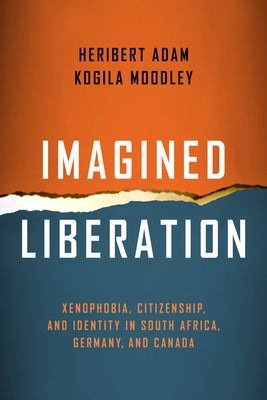 Imagined Liberation: Xenophobia, Citizenship, and Identity in South Africa, Germany, and Canada by Adam, Heribert