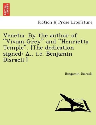 Venetia. by the Author of "Vivian Grey" and "Henrietta Temple." [The Dedication Signed: ., i.e. Benjamin Disraeli.] by Disraeli, Benjamin