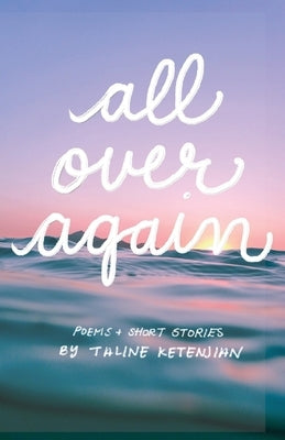 All Over Again: Poems & Short Stories by Ketenjian, Taline