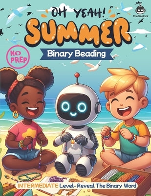 Summer Binary Beading: Fun and Educational STEM Crafting Activities for Learning Programming Through Beading - Perfect for Parties and Classr by Geekick, The