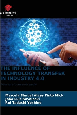 The Influence of Technology Transfer in Industry 4.0 by Marçal Alves Pinto Mick, Marcela