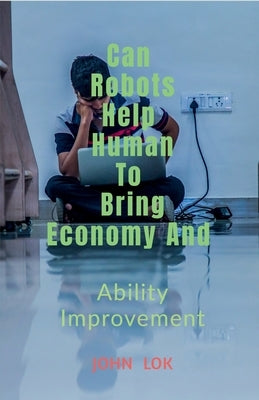 May Robots Help Human To Bring Economy And by Lok, John