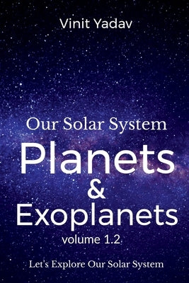 Our Solar System- Planets and Exoplanets Volume- 1.2 by Yadav, Vinit