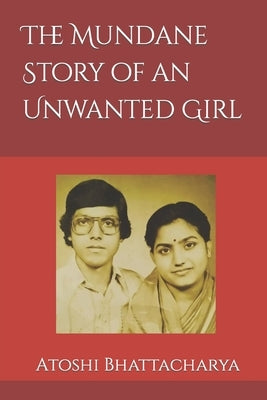 The Mundane Story of an Unwanted Girl by Bhattacharjee, Prasun