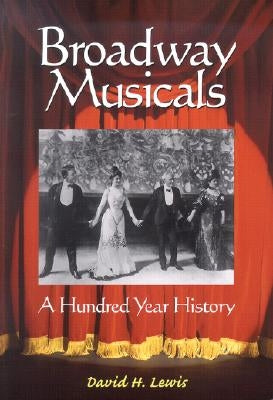 Broadway Musicals: A Hundred Year History by Lewis, David H.