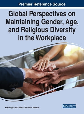 Global Perspectives on Maintaining Gender, Age, and Religious Diversity in the Workplace by Agha, Kakul