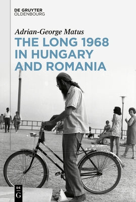 The Long 1968 in Hungary and Romania by Matus, Adrian-George