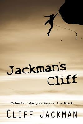 Jackman's Cliff: Tales to Take You Beyond the Brink by Jackman, Cliff