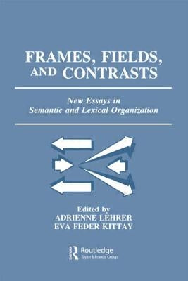 Frames, Fields, and Contrasts: New Essays in Semantic and Lexical Organization by Lehrer, Adrienne