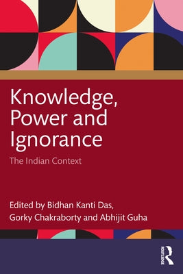 Knowledge, Power and Ignorance: The Indian Context by Kanti Das, Bidhan