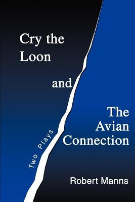 Cry the Loon and The Avian Connection: Two Plays by Manns, Robert