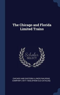 The Chicago and Florida Limited Trains by Chicago and Eastern Illinois Railroad Co
