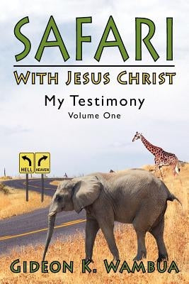 Safari With Jesus Christ: My Testimony by Wambua, Gideon K.