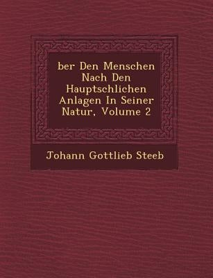 �ber Den Menschen Nach Den Haupts�chlichen Anlagen In Seiner Natur, Volume 2 by Steeb, Johann Gottlieb