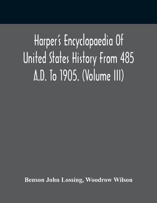 Harper'S Encyclopaedia Of United States History From 485 A.D. To 1905. (Volume Iii) by John Lossing, Benson