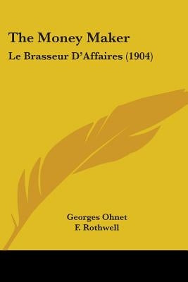 The Money Maker: Le Brasseur D'Affaires (1904) by Ohnet, Georges